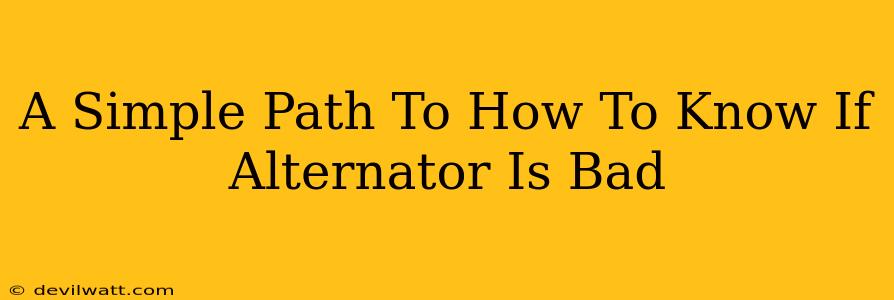 A Simple Path To How To Know If Alternator Is Bad