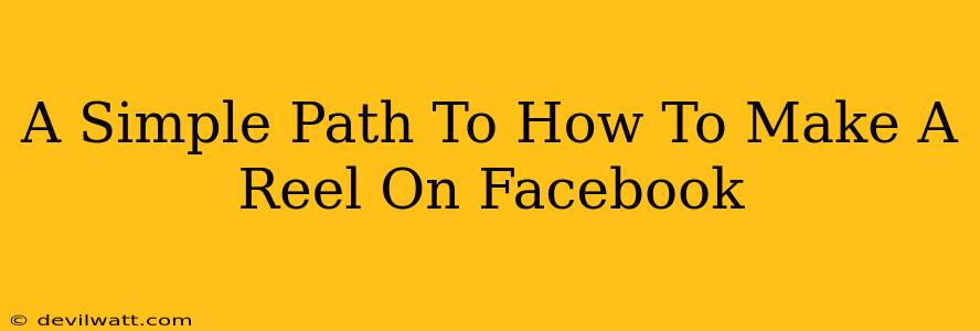 A Simple Path To How To Make A Reel On Facebook