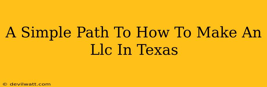 A Simple Path To How To Make An Llc In Texas