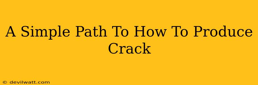 A Simple Path To How To Produce Crack
