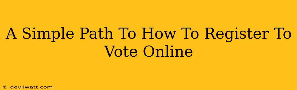 A Simple Path To How To Register To Vote Online