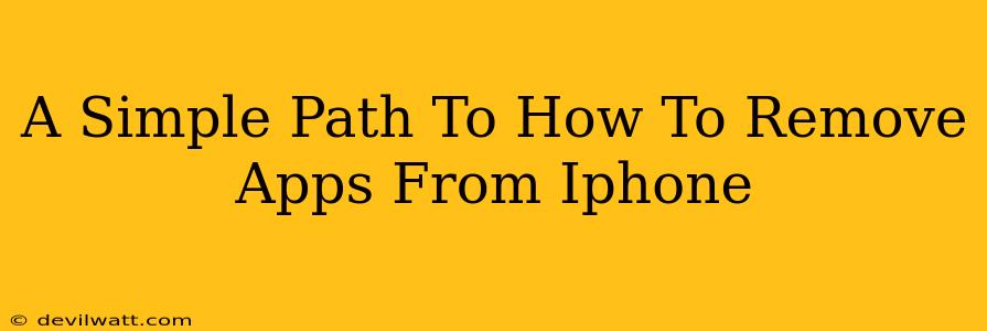 A Simple Path To How To Remove Apps From Iphone