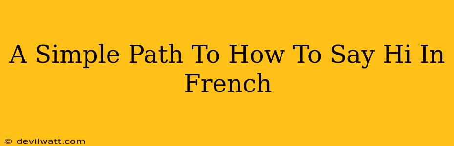 A Simple Path To How To Say Hi In French