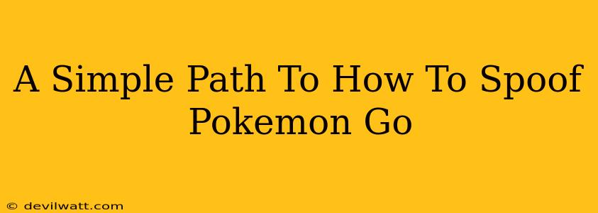 A Simple Path To How To Spoof Pokemon Go