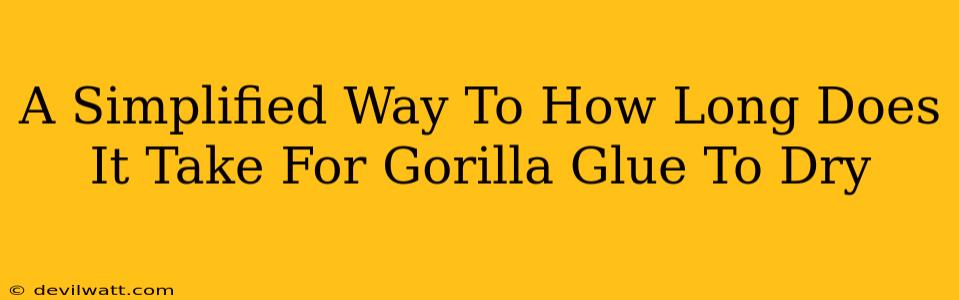 A Simplified Way To How Long Does It Take For Gorilla Glue To Dry