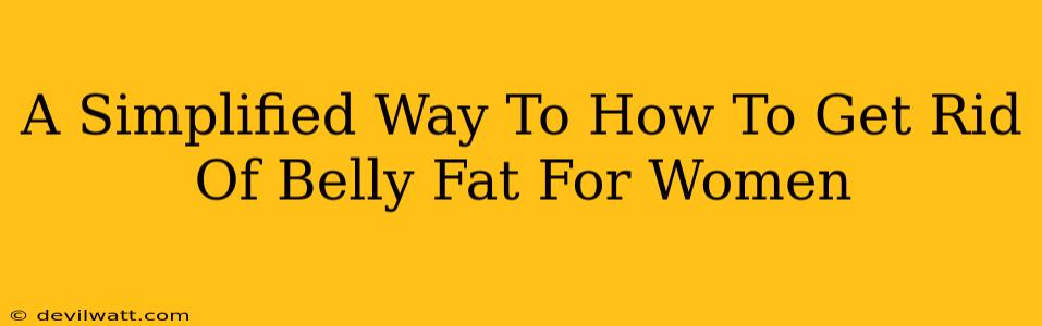 A Simplified Way To How To Get Rid Of Belly Fat For Women