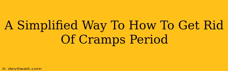 A Simplified Way To How To Get Rid Of Cramps Period