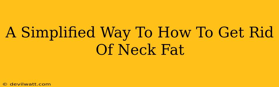 A Simplified Way To How To Get Rid Of Neck Fat