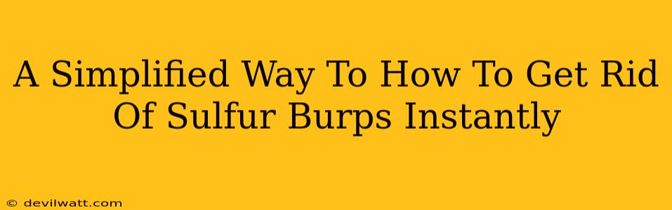 A Simplified Way To How To Get Rid Of Sulfur Burps Instantly