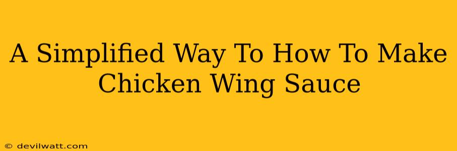 A Simplified Way To How To Make Chicken Wing Sauce