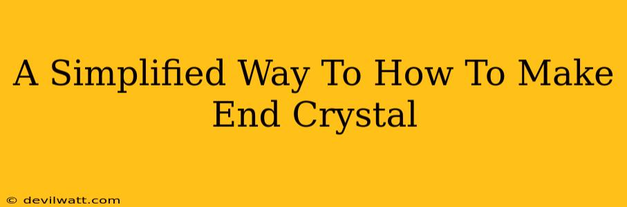 A Simplified Way To How To Make End Crystal