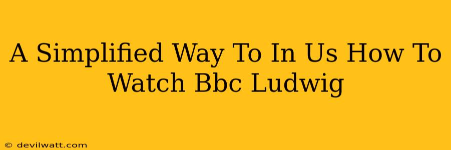 A Simplified Way To In Us How To Watch Bbc Ludwig