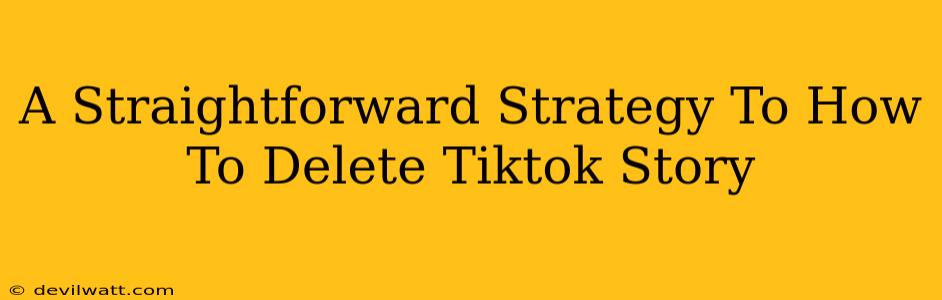 A Straightforward Strategy To How To Delete Tiktok Story