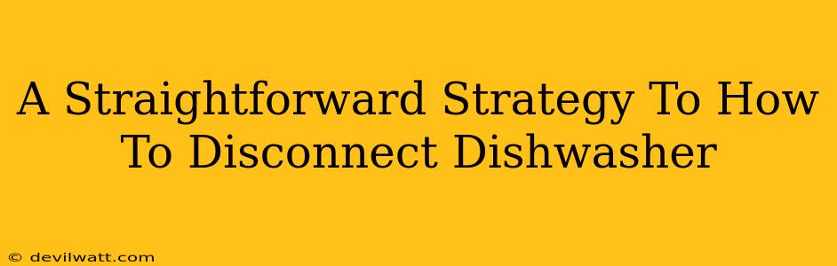 A Straightforward Strategy To How To Disconnect Dishwasher