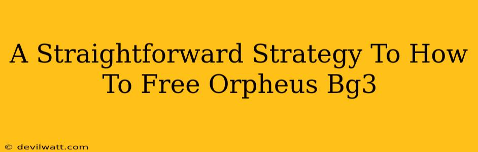 A Straightforward Strategy To How To Free Orpheus Bg3