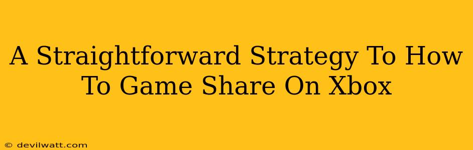 A Straightforward Strategy To How To Game Share On Xbox