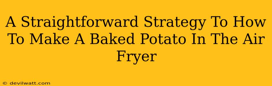 A Straightforward Strategy To How To Make A Baked Potato In The Air Fryer