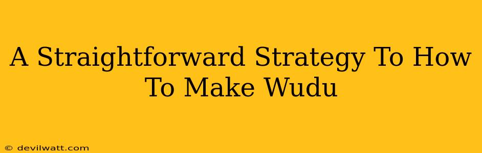 A Straightforward Strategy To How To Make Wudu