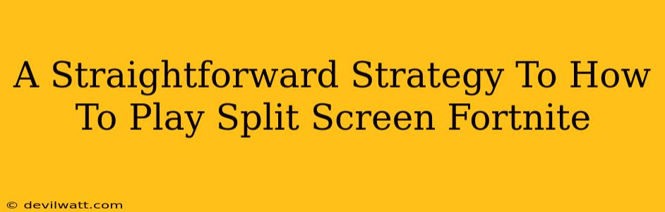 A Straightforward Strategy To How To Play Split Screen Fortnite