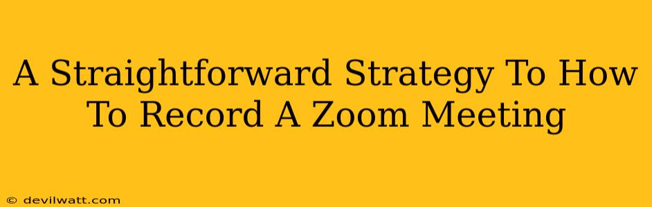 A Straightforward Strategy To How To Record A Zoom Meeting