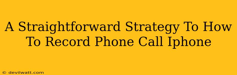 A Straightforward Strategy To How To Record Phone Call Iphone