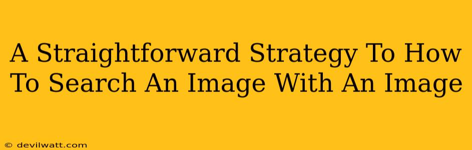 A Straightforward Strategy To How To Search An Image With An Image
