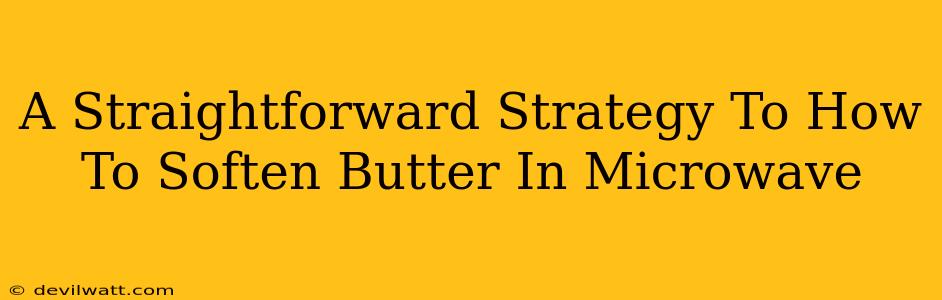 A Straightforward Strategy To How To Soften Butter In Microwave