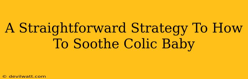 A Straightforward Strategy To How To Soothe Colic Baby