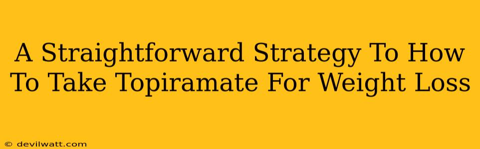 A Straightforward Strategy To How To Take Topiramate For Weight Loss