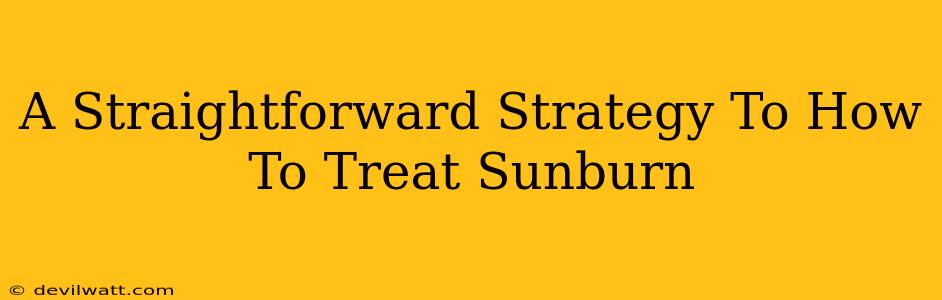 A Straightforward Strategy To How To Treat Sunburn
