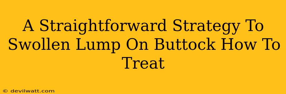 A Straightforward Strategy To Swollen Lump On Buttock How To Treat