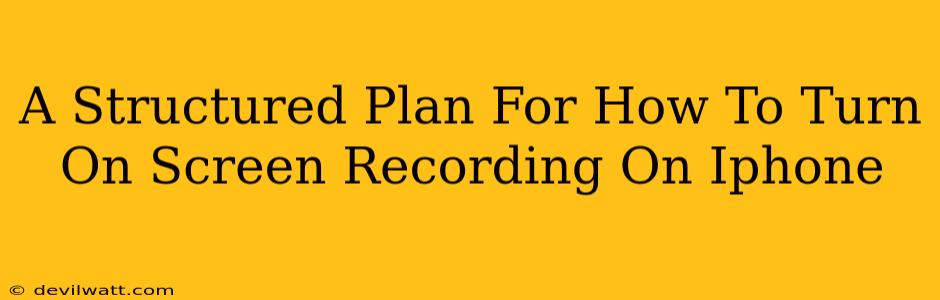 A Structured Plan For How To Turn On Screen Recording On Iphone
