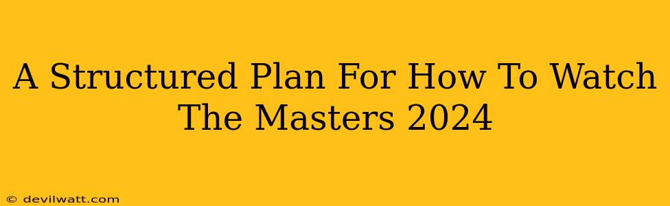 A Structured Plan For How To Watch The Masters 2024