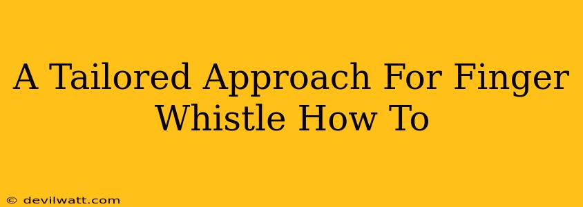 A Tailored Approach For Finger Whistle How To