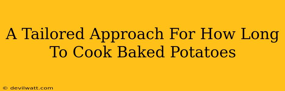 A Tailored Approach For How Long To Cook Baked Potatoes