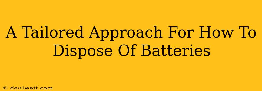 A Tailored Approach For How To Dispose Of Batteries