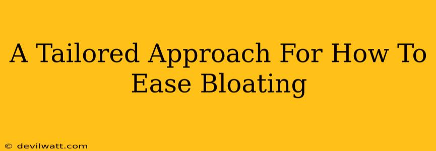 A Tailored Approach For How To Ease Bloating