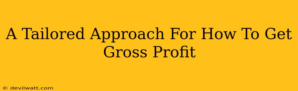 A Tailored Approach For How To Get Gross Profit