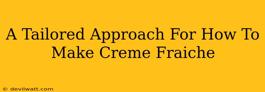 A Tailored Approach For How To Make Creme Fraiche