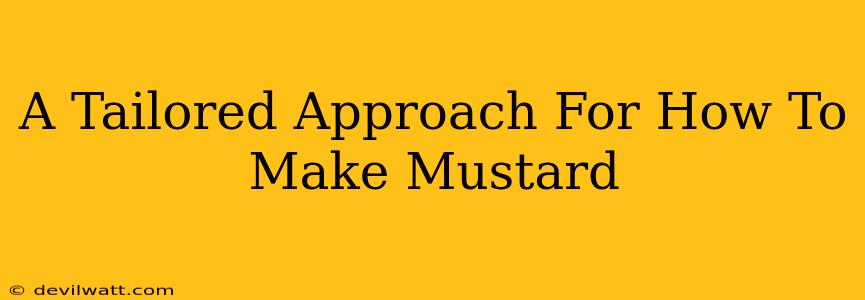 A Tailored Approach For How To Make Mustard