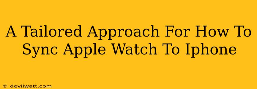 A Tailored Approach For How To Sync Apple Watch To Iphone