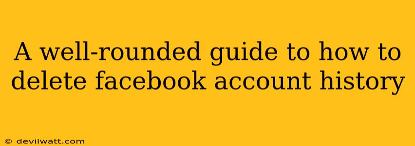 A well-rounded guide to how to delete facebook account history