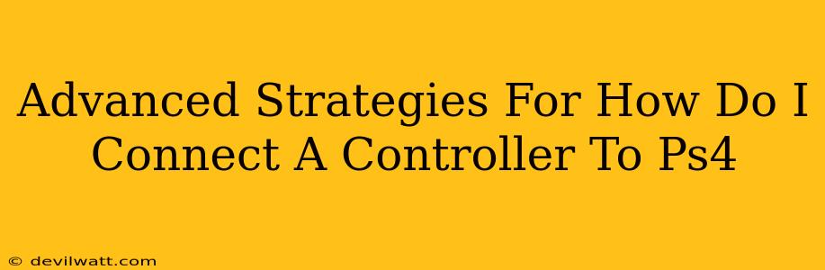 Advanced Strategies For How Do I Connect A Controller To Ps4