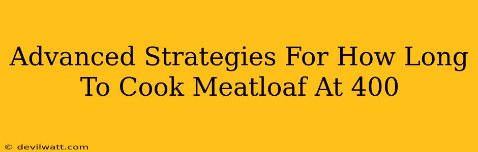 Advanced Strategies For How Long To Cook Meatloaf At 400
