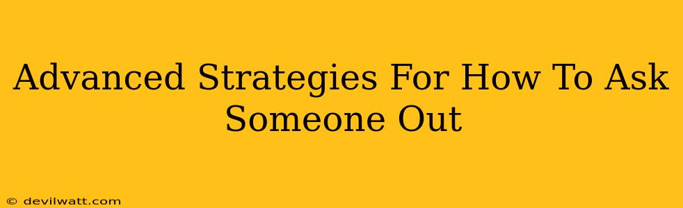 Advanced Strategies For How To Ask Someone Out