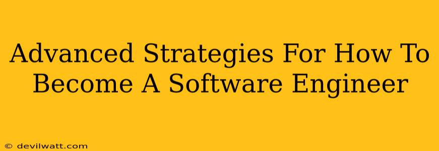 Advanced Strategies For How To Become A Software Engineer