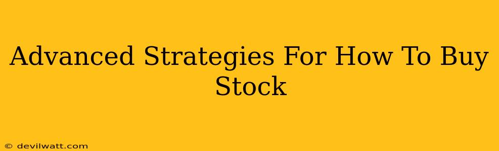 Advanced Strategies For How To Buy Stock