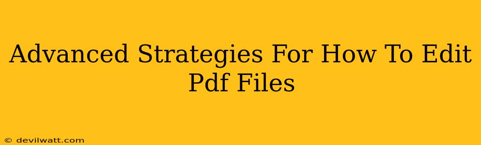 Advanced Strategies For How To Edit Pdf Files