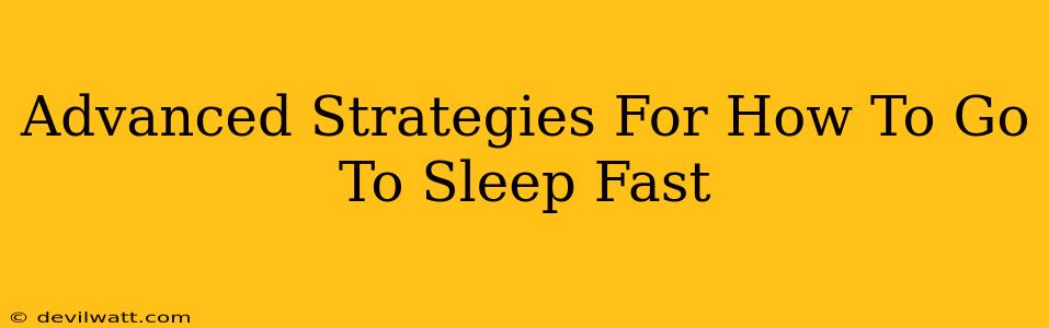 Advanced Strategies For How To Go To Sleep Fast