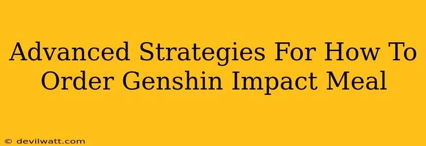 Advanced Strategies For How To Order Genshin Impact Meal